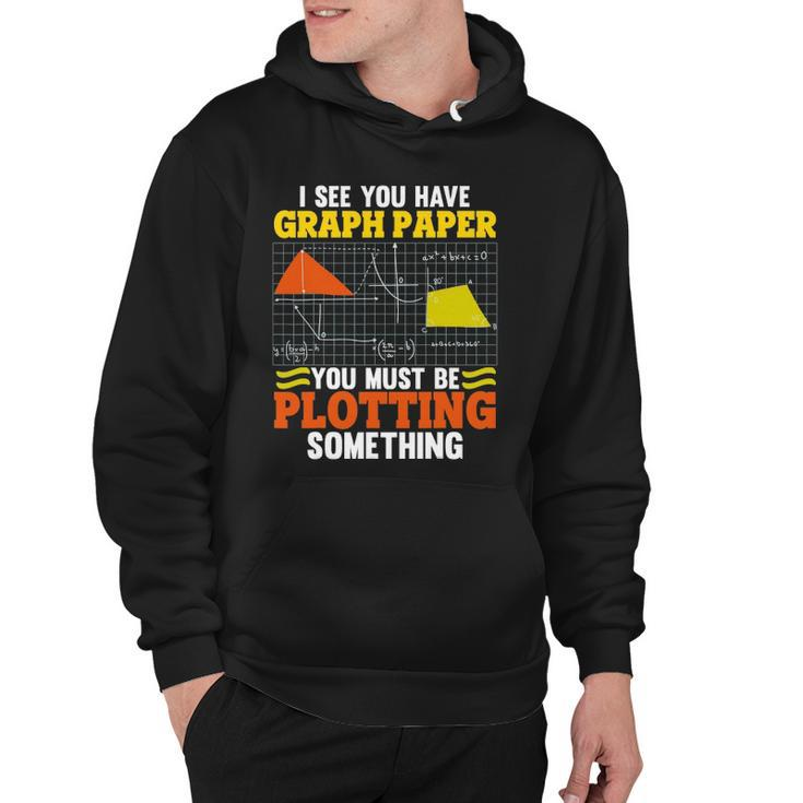 I See You Have Graph Paper Plotting Math Pun Funny Math Geek Hoodie