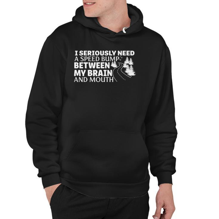 I Seriously Need A Speed Bump Between My Brain And Mouth Hoodie