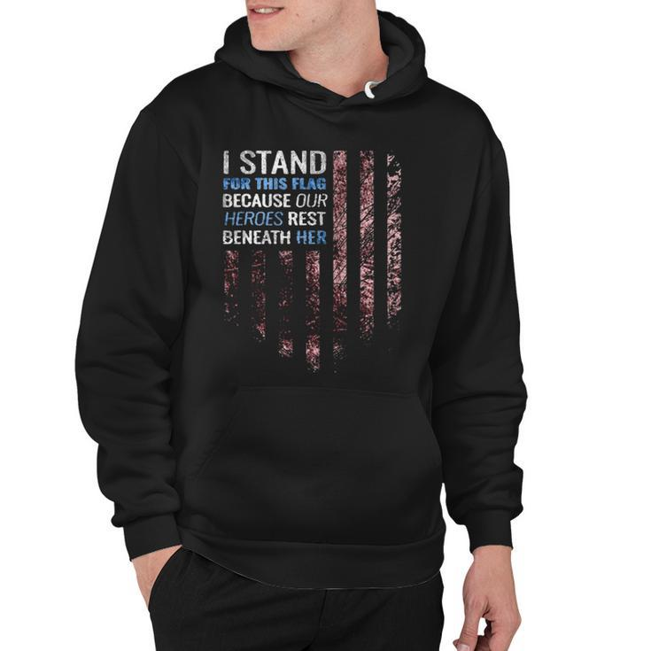 I Stand For This Flag Because Our Heroes Rest Beneath Her 4Th Of July Hoodie
