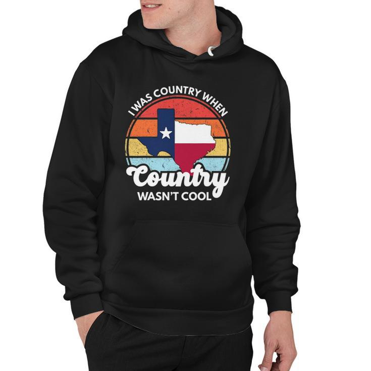 I Was Country When Country Wasnt Cool Texas Native Texan Hoodie