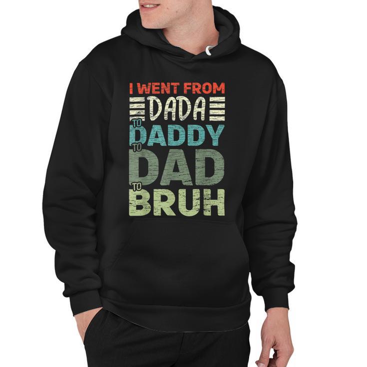 I Went From Dada To Daddy To Dad To Bruh - Fathers Day Hoodie