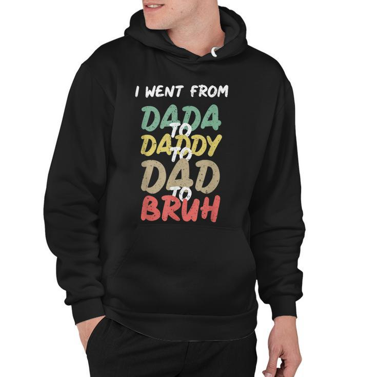 I Went From Dada To Daddy To Dad To Bruh Funny Fathers Day Hoodie