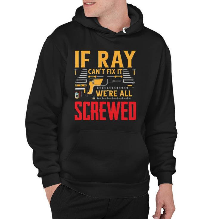 If Ray Cant Fix It Were All Screwed Name Hoodie