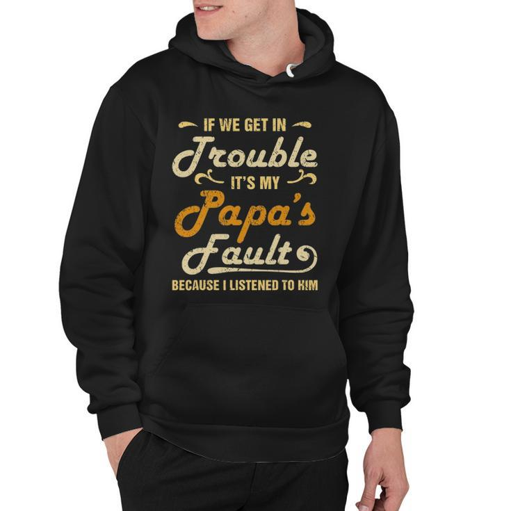 If We Get In Trouble Its My Papas Fault I Listened To Him Hoodie