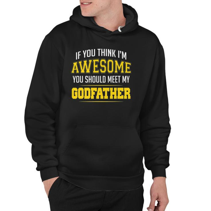 If You Think Im Awesome You Should Meet My Godfather Hoodie