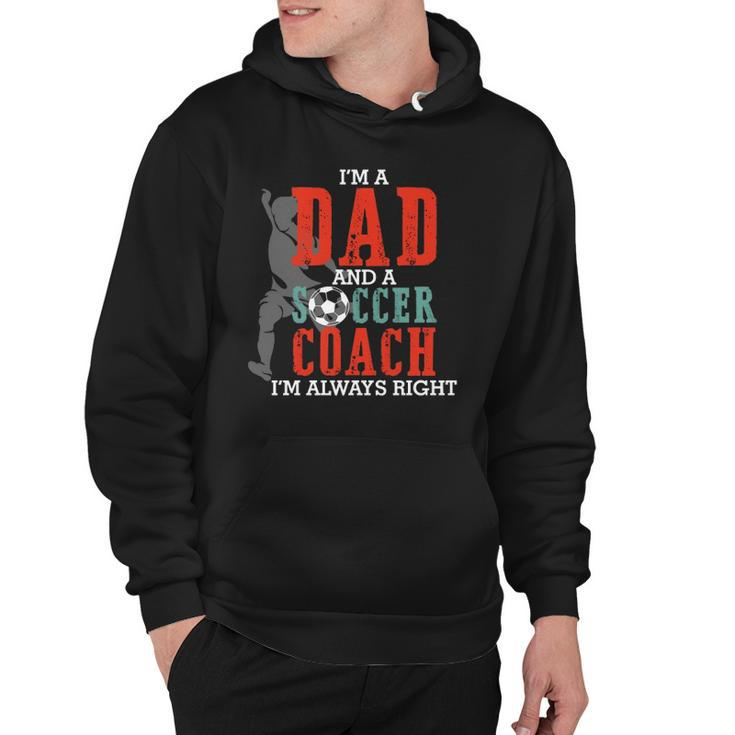 Im A Dad And A Soccer Coach Im Always Right Fathers Day Gift  Hoodie