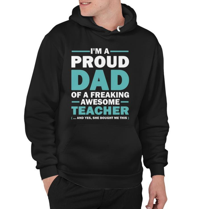 Im A Proud Dad Of A Freaking Awesome Teacher Yes She Bought Me This Fathers Day Gift Hoodie