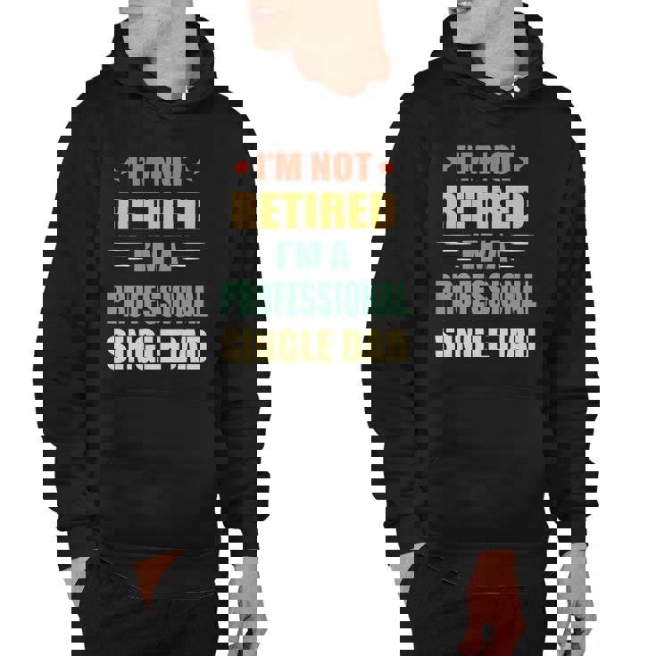 Im Not Retired Im A Professional Single Dad Hoodie