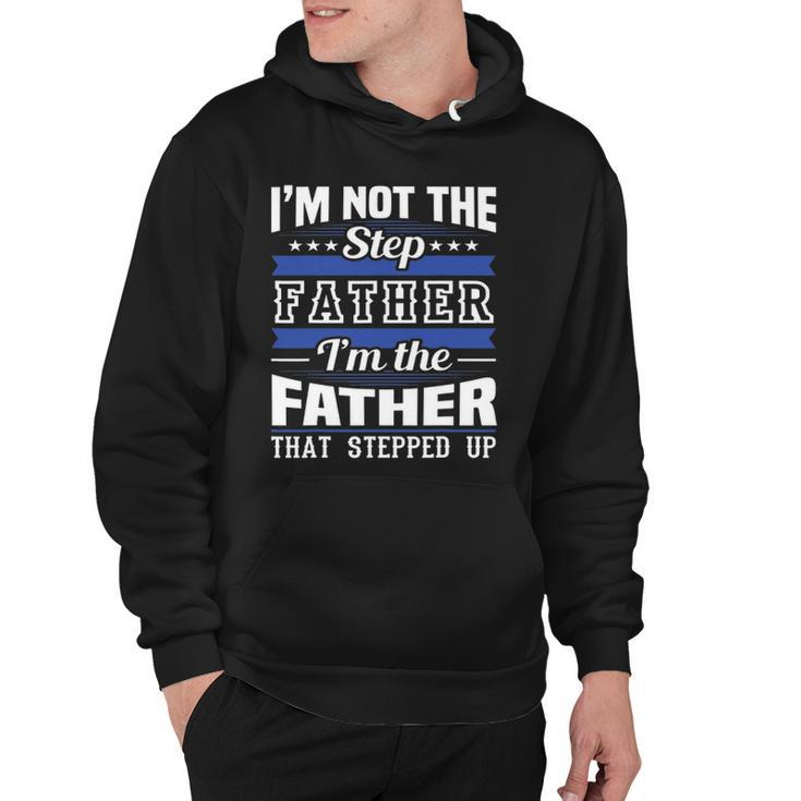 Im Not The Step Dad Im The Dad That Stepped Up Fathers Day Hoodie