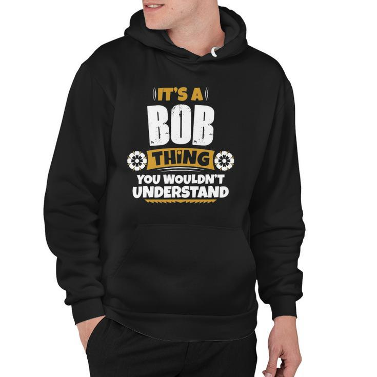 Its A Bob Thing You Wouldnt Understand Bob Hoodie