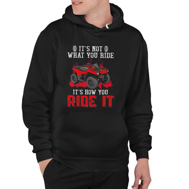 Its Not What You Ride Its How You Ride It 4 Wheeler Atv Hoodie