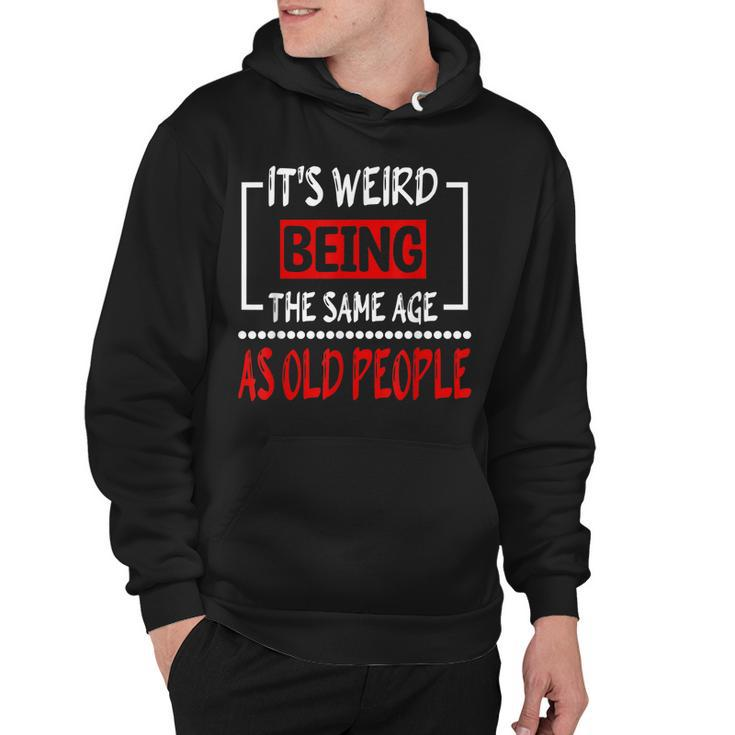 Its Weird Being The Same Age As Old People  V31 Hoodie