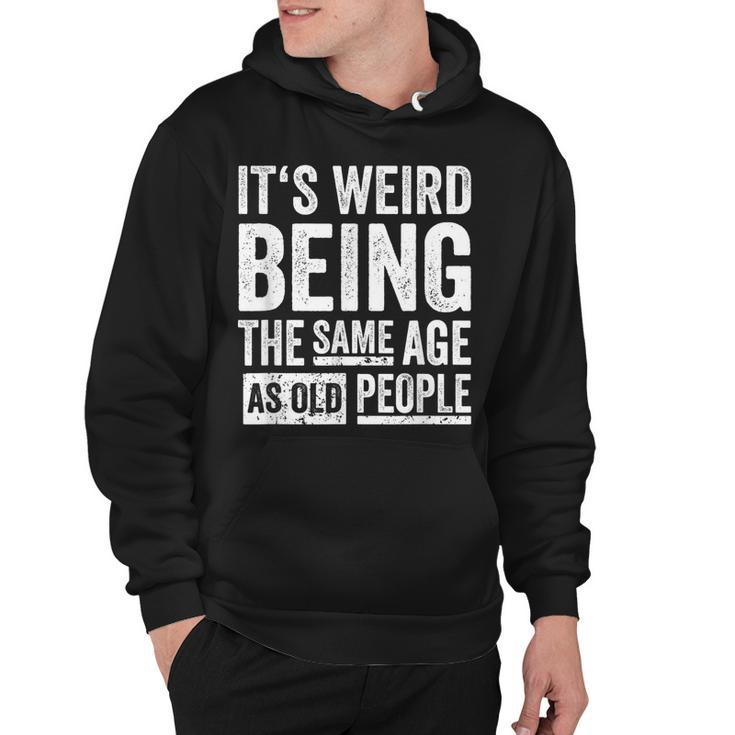 Its Weird Being The Same Age As Old People  V31 Hoodie