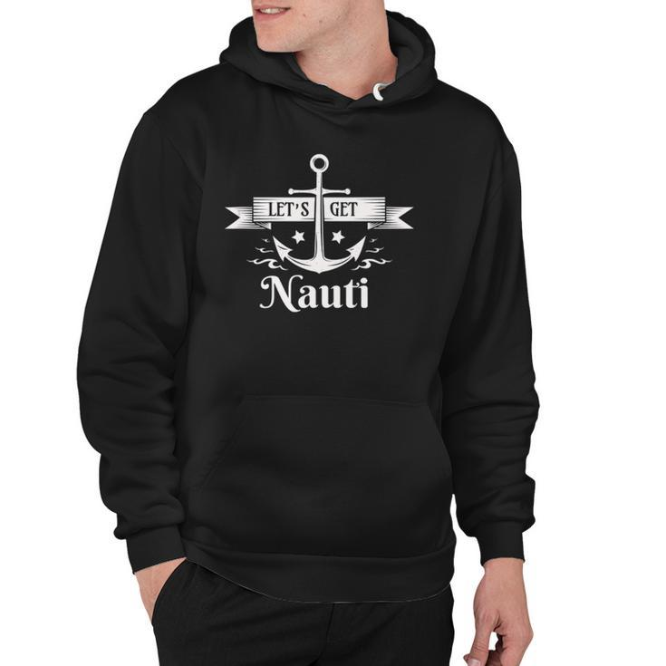 Lets Get Nauti - Nautical Sailing Or Cruise Ship  Hoodie