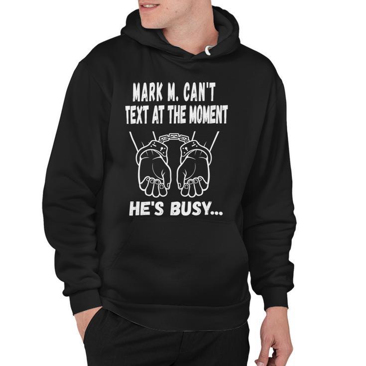 Mark M Cant Text At The Moment Hes Busy Hoodie