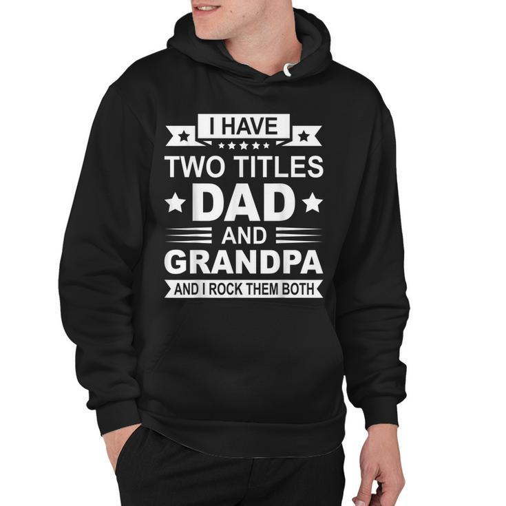 Mens I Have Two Titles Dad And Grandpa Fathers Day Gift For Daddy  Hoodie