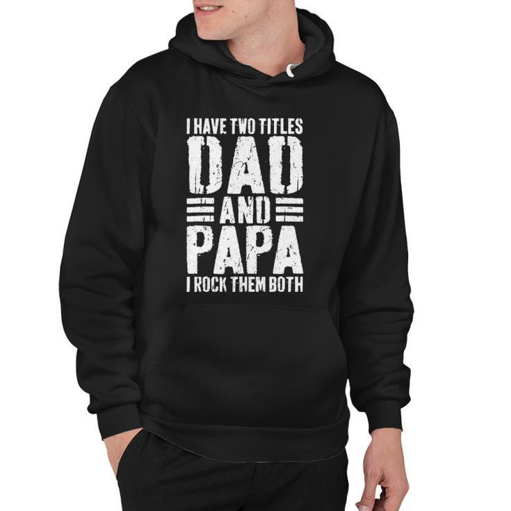 Mens I Have Two Titles Dad And Papa I Rock Them Both Hoodie
