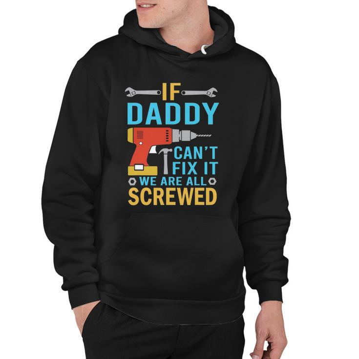 Mens If Daddy Cant Fix It Were All Screwed Funny Fathers Day Hoodie