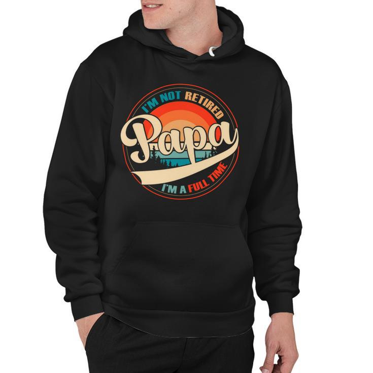 Mens Im Not Retired - Full Time Papa Grandfather Retirement Fathers Day Gift Hoodie