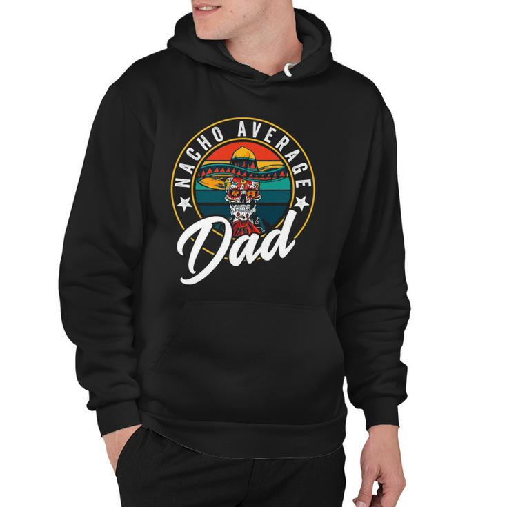 Nacho Average Dad For Mexican Nacho Loving Fathers Hoodie