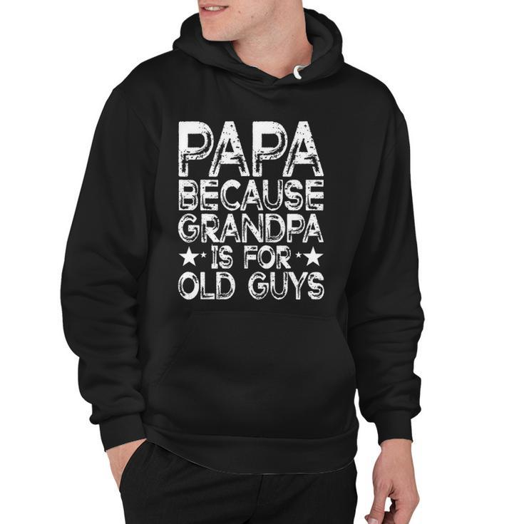 Papa Because Grandpa Is For Old Guys Funny Dad Fathers Day Hoodie