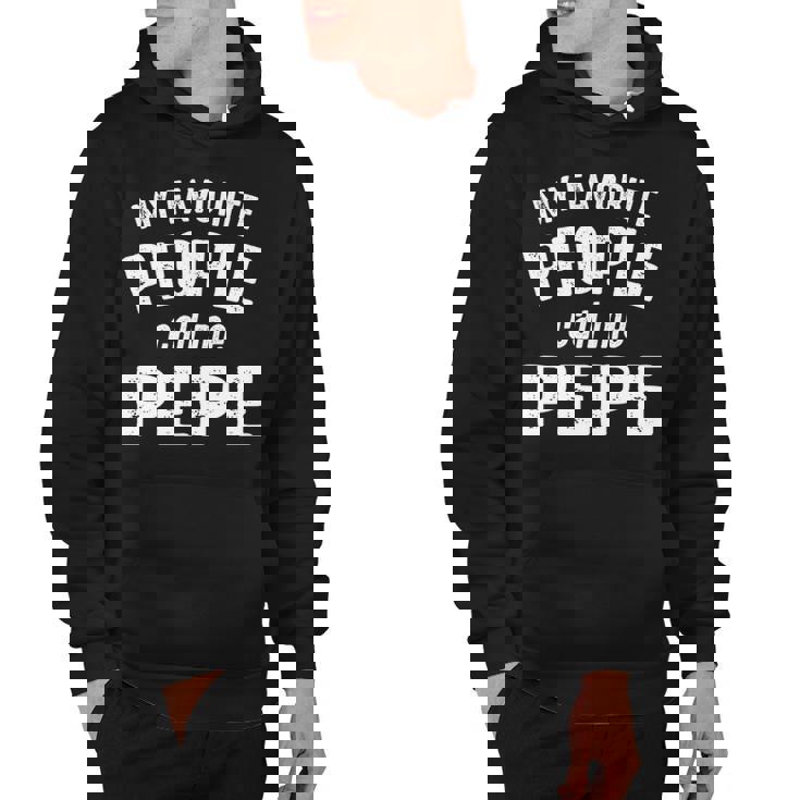 Pepe Grandpa Gift   My Favorite People Call Me Pepe Hoodie