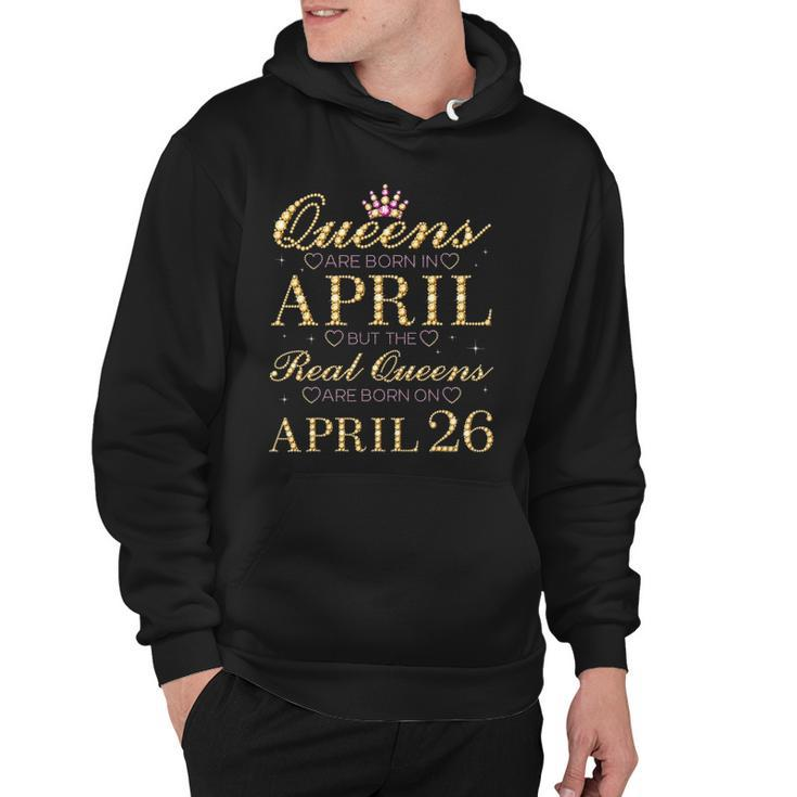 Queens Are Born In April Real Queens Are Born On April 26 Gift Hoodie