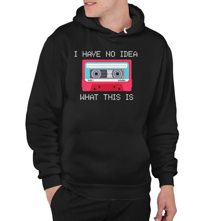 Retro Cassette Mix Tape I Have No Idea What This Is Music Hoodie