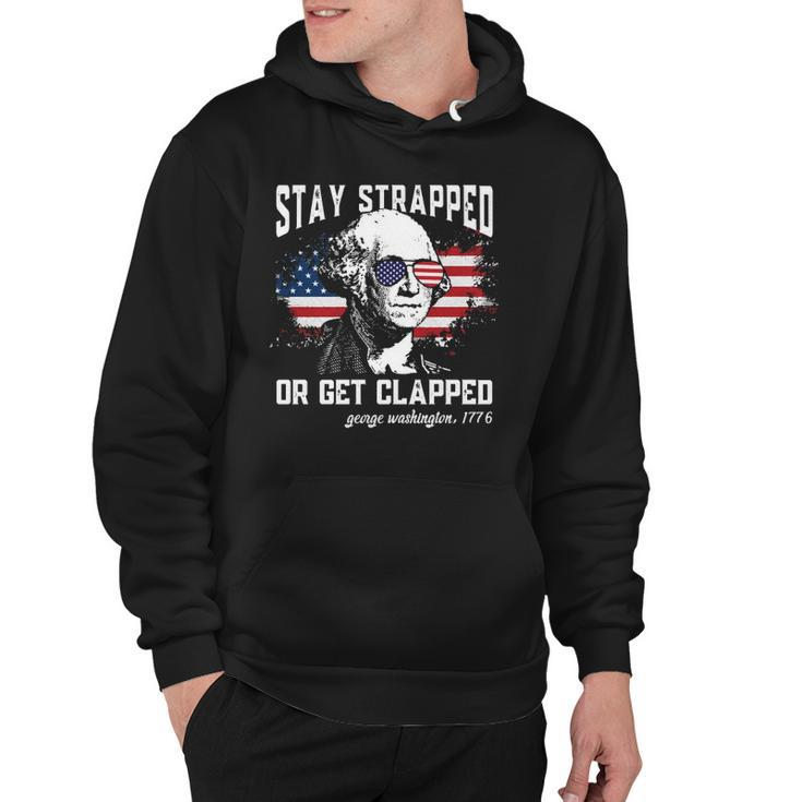 Stay Strapped Or Get Clapped George Washington 4Th Of July  Hoodie