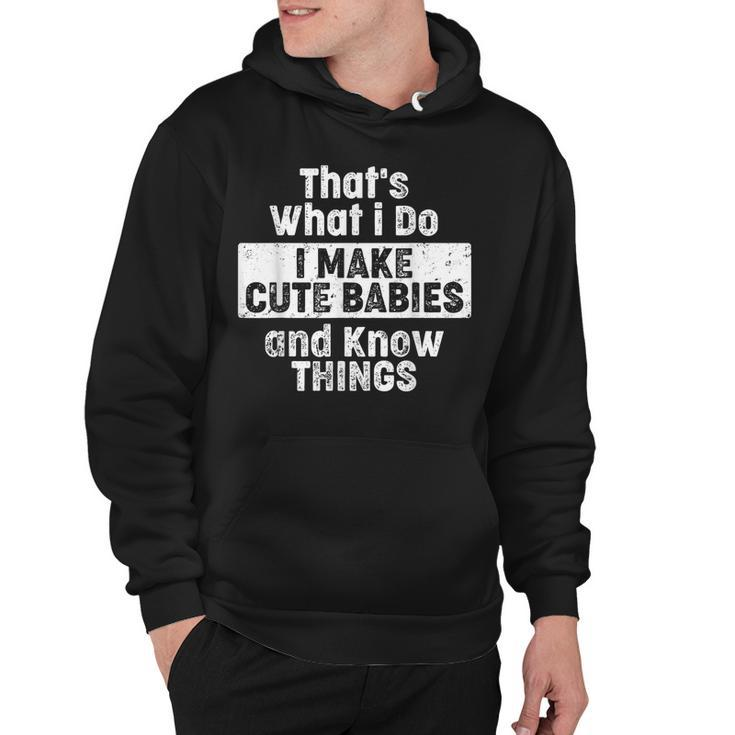 Thats What I Do I Make Cute Babies And Know Things Hoodie