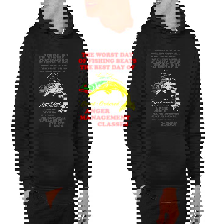 The Worst Day Of Fishing Beats The Best Day Of Court Ordered Anger Management Classes Hoodie