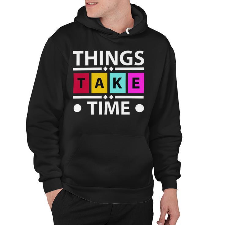 Things Take Time  772 Trending Shirt Hoodie