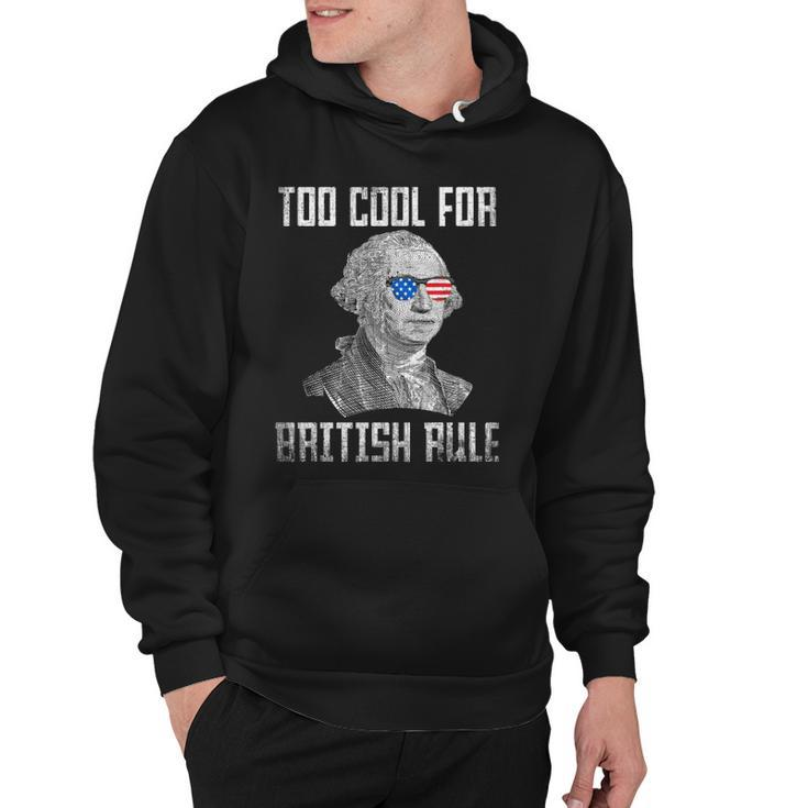 Too Cool For British Rule 4Th Of July George Washington Hoodie