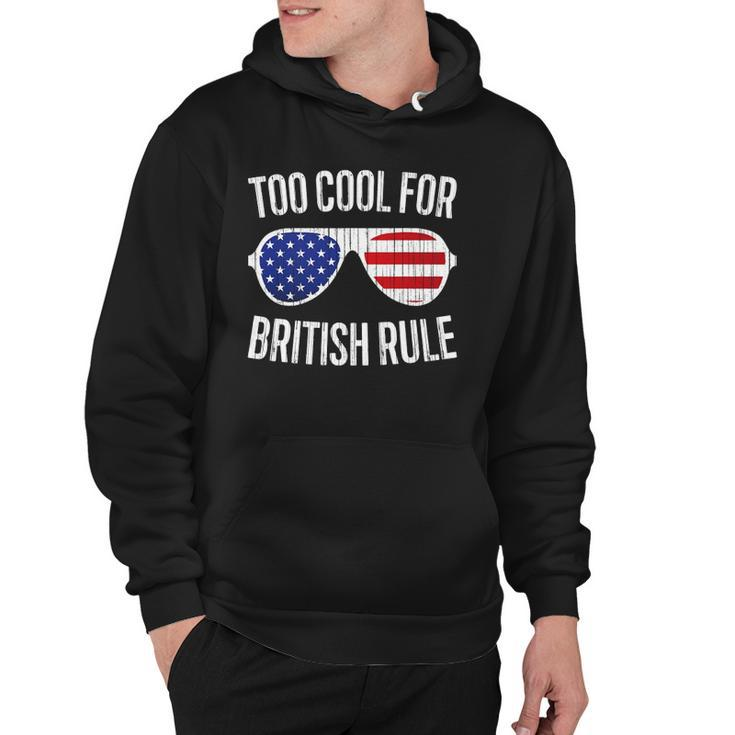 Too Cool For British Rule July 4Th Gift Hoodie