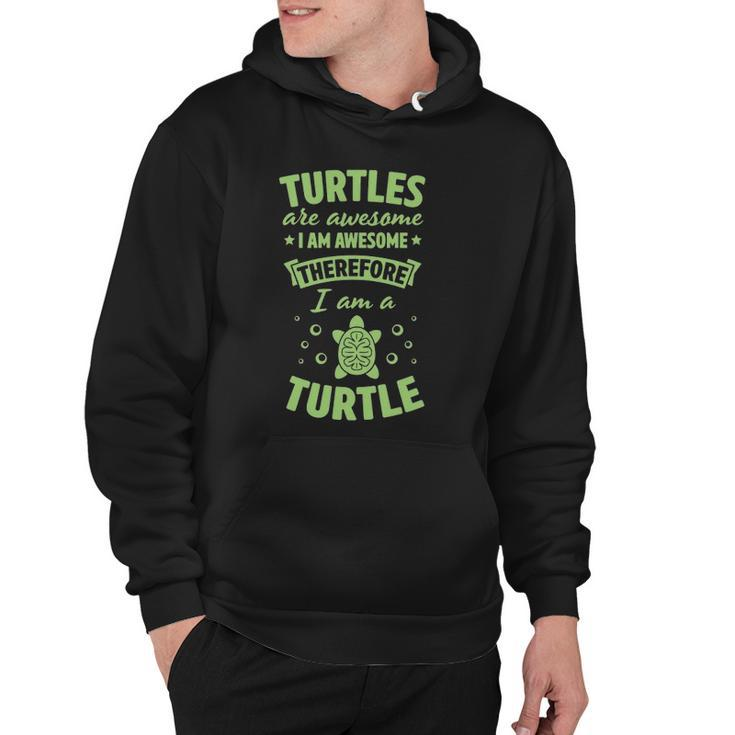Turtles Are Awesome I Am Awesome Therefore I Am A Turtle  Hoodie