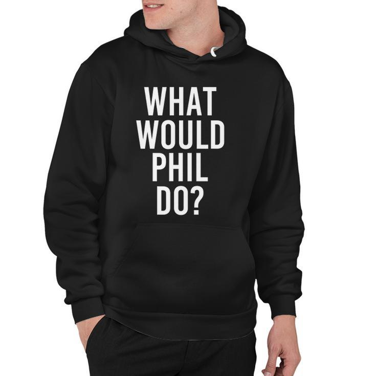 What Would Phil Do Funny Personalized Name Joke Men Gift Hoodie