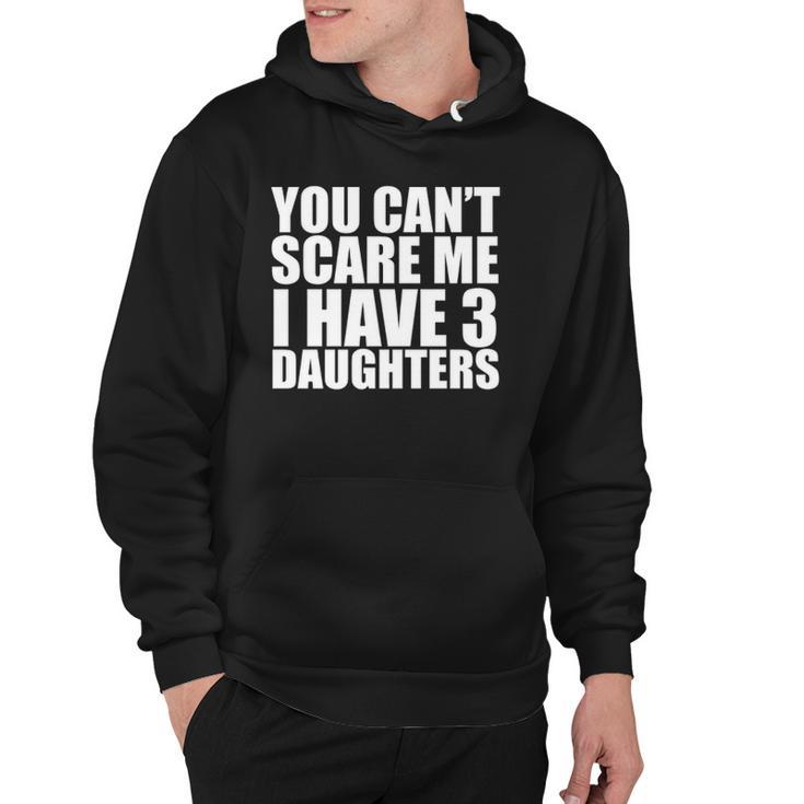 You Cant Scare Me I Have Three 3 Daughters Mothers Day Fathers Day Hoodie