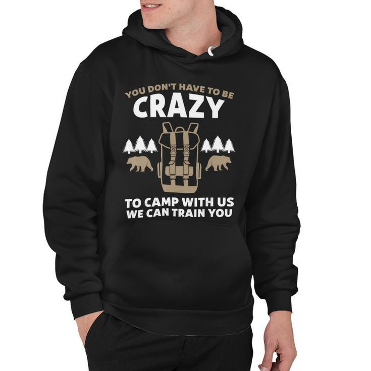 You Dont Have To Be Crazy To Camp With Us Camping Camper T Shirt Hoodie