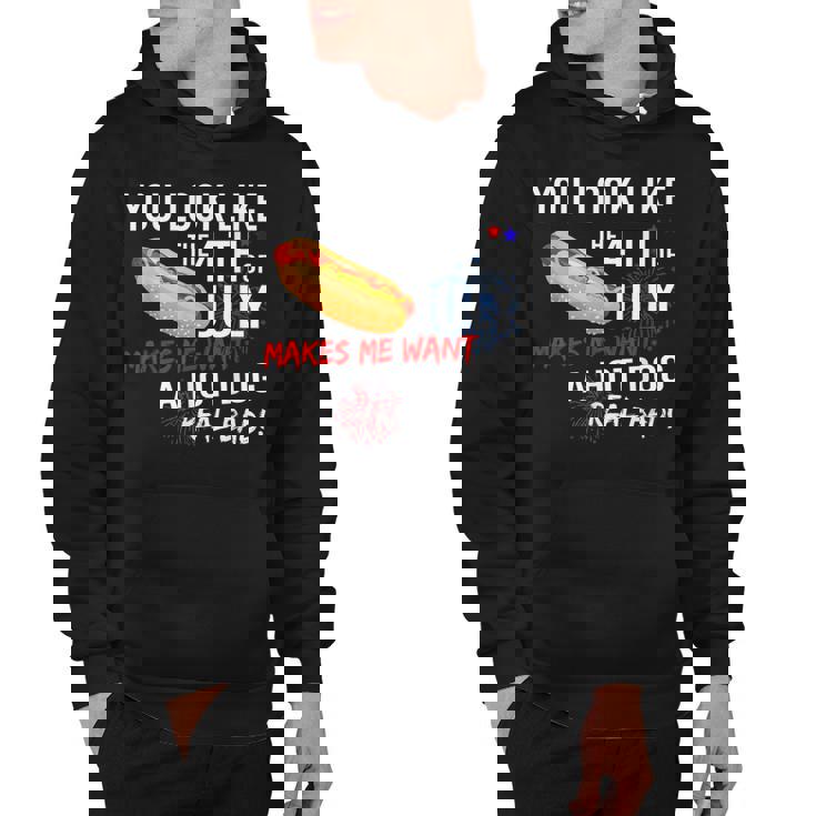 You Look Like 4Th Of July Makes Me Want A Hot Dogs Real Bad  Hoodie