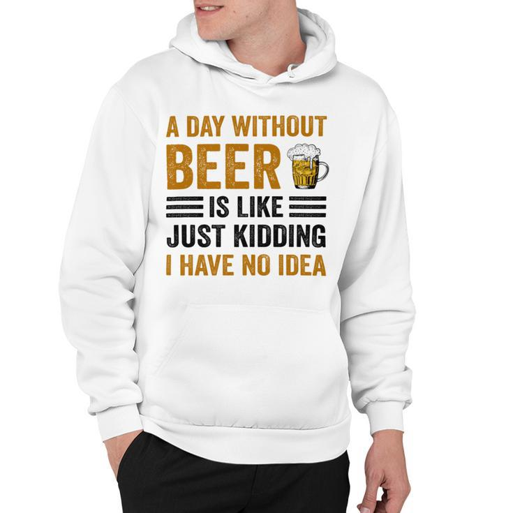 A Day Without Beer Is Like Just Kidding I Have No Idea Funny Saying Beer Lover Hoodie