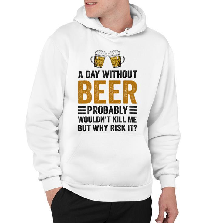 A Day Without Beer Why Risk It Funny Saying Beer Lover Drinker Hoodie
