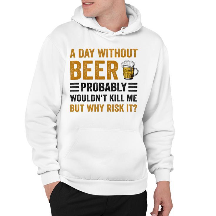 A Day Without Beer Why Risk It Funny Saying Beer Lover Drinker Hoodie