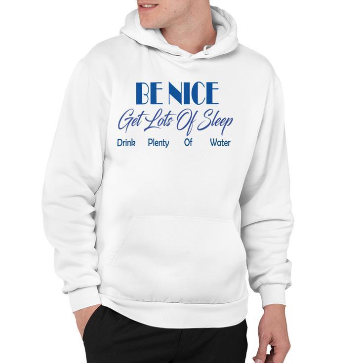 Be Nice Get Lots Of Sleep Drink Plenty Of Water Hoodie