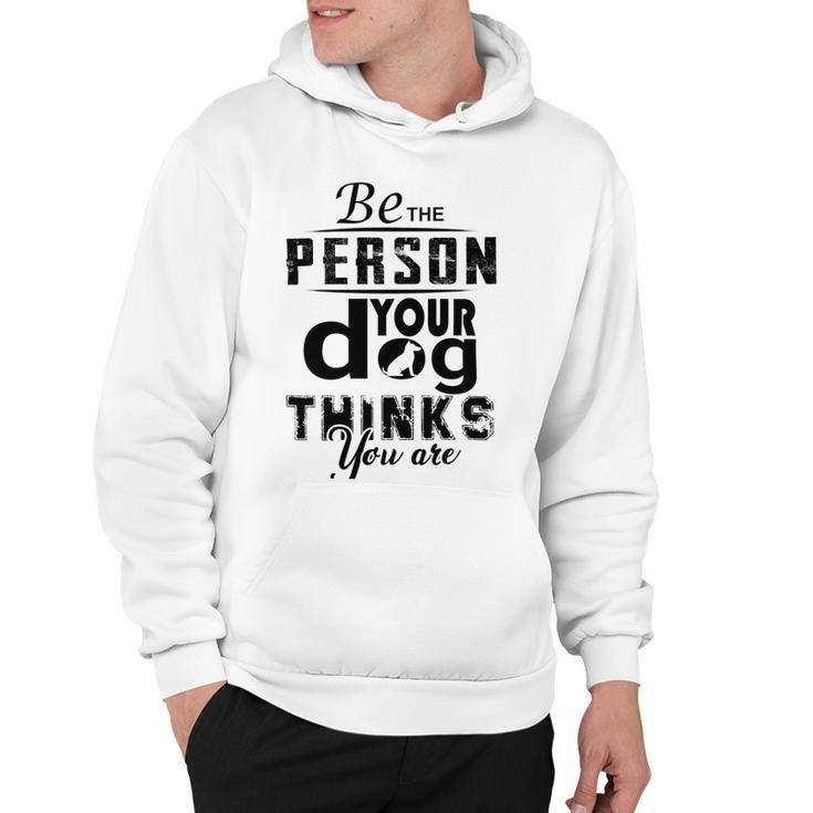 Be The Person Your Dog Thinks You Are Hoodie