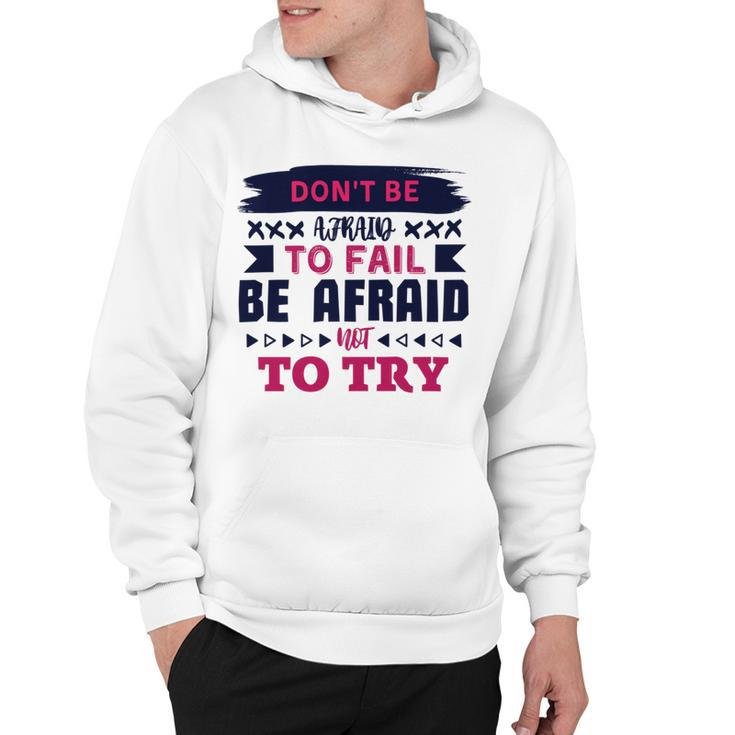 Dont Be Afraid To Fail Be Afraid Not To Try Hoodie