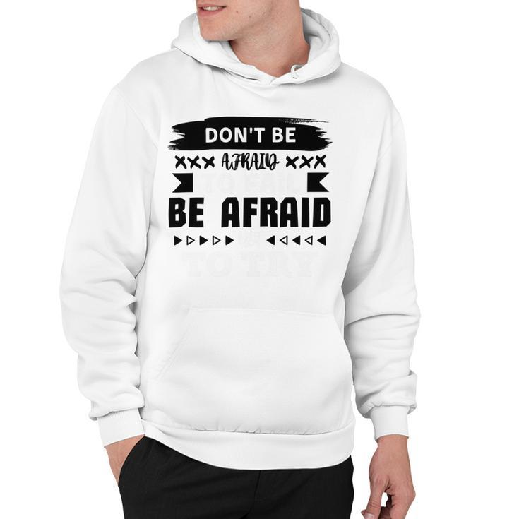 Dont Be Afraid To Fail Be Afraid Not To Try Hoodie