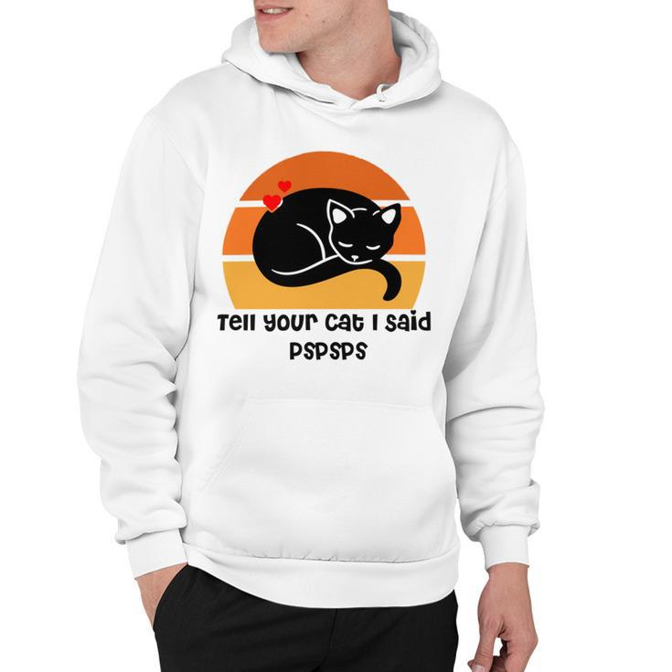 Funny Cat   Tell Your Cat I Said Pspsps  Gift For Cat Lovers  Hoodie