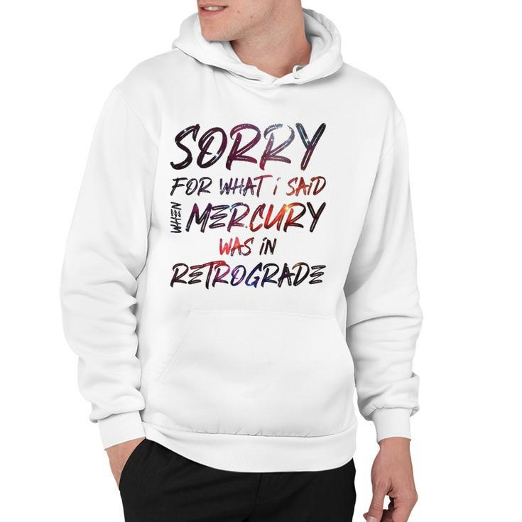 Funny Sorry For What I Said When Mercury Was In Retrograde Hoodie
