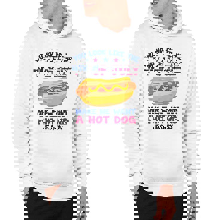Funny You Look Like 4Th Of July Makes Me Want A Hotdog  Hoodie