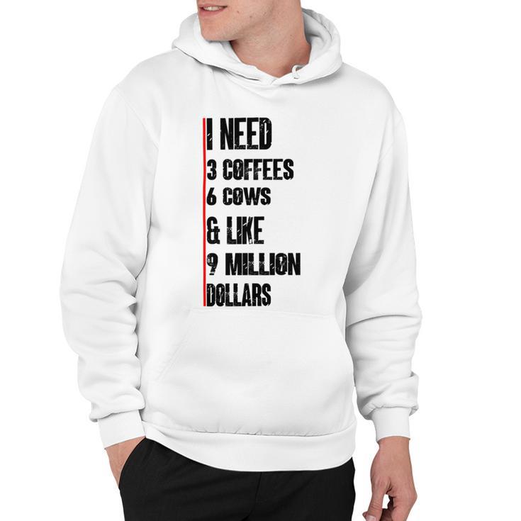 I Need 3 Coffees 6 Cows And Like 9 Million Dollars Hoodie